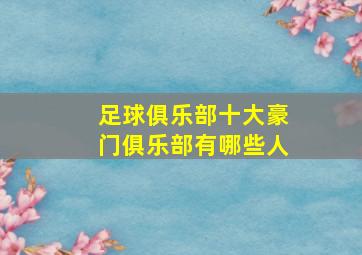 足球俱乐部十大豪门俱乐部有哪些人