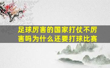 足球厉害的国家打仗不厉害吗为什么还要打球比赛