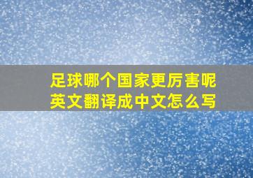 足球哪个国家更厉害呢英文翻译成中文怎么写