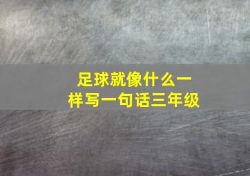 足球就像什么一样写一句话三年级