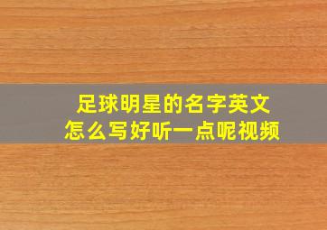 足球明星的名字英文怎么写好听一点呢视频