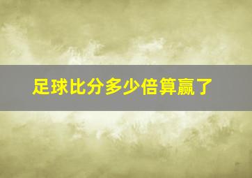 足球比分多少倍算赢了