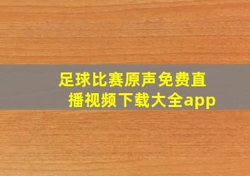 足球比赛原声免费直播视频下载大全app