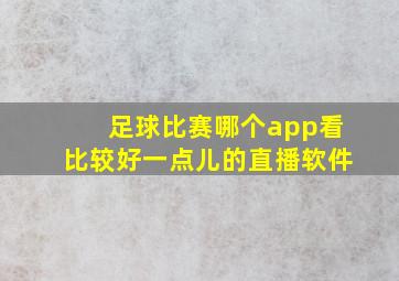 足球比赛哪个app看比较好一点儿的直播软件