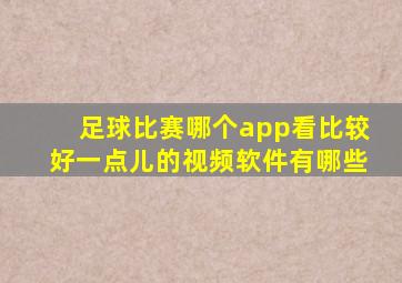 足球比赛哪个app看比较好一点儿的视频软件有哪些