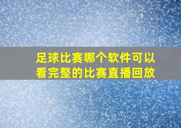 足球比赛哪个软件可以看完整的比赛直播回放