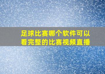 足球比赛哪个软件可以看完整的比赛视频直播