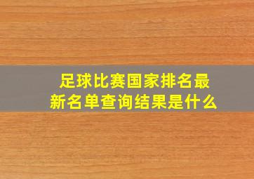 足球比赛国家排名最新名单查询结果是什么