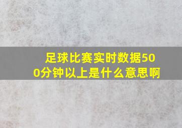 足球比赛实时数据500分钟以上是什么意思啊