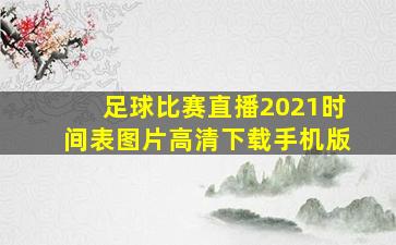 足球比赛直播2021时间表图片高清下载手机版