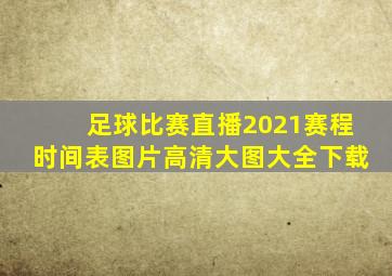 足球比赛直播2021赛程时间表图片高清大图大全下载