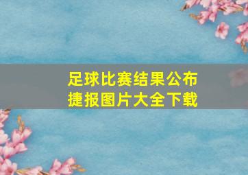 足球比赛结果公布捷报图片大全下载