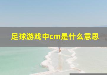 足球游戏中cm是什么意思