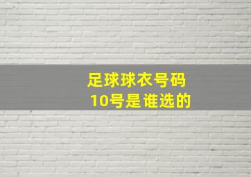 足球球衣号码10号是谁选的