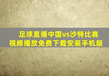 足球直播中国vs沙特比赛视频播放免费下载安装手机版