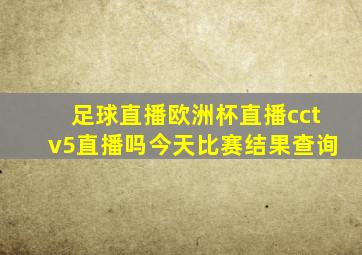 足球直播欧洲杯直播cctv5直播吗今天比赛结果查询