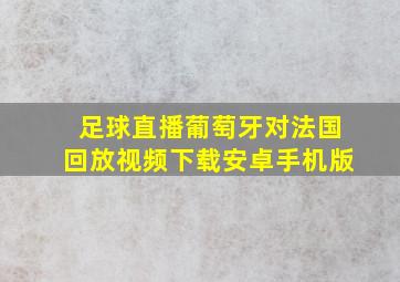 足球直播葡萄牙对法国回放视频下载安卓手机版