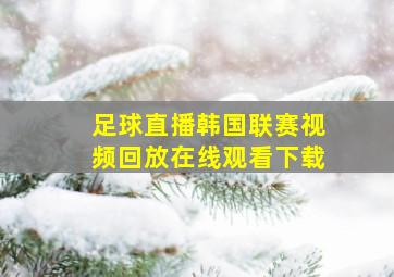 足球直播韩国联赛视频回放在线观看下载