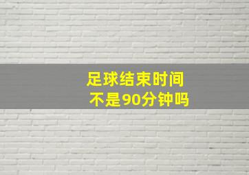 足球结束时间不是90分钟吗