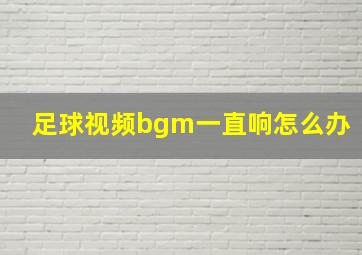 足球视频bgm一直响怎么办