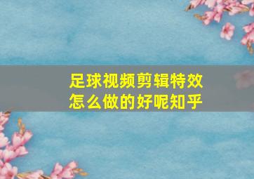 足球视频剪辑特效怎么做的好呢知乎