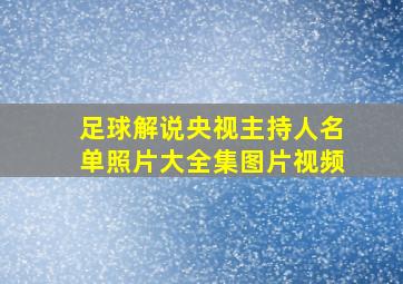 足球解说央视主持人名单照片大全集图片视频