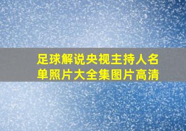 足球解说央视主持人名单照片大全集图片高清