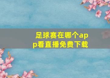 足球赛在哪个app看直播免费下载