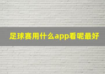 足球赛用什么app看呢最好