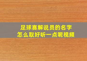 足球赛解说员的名字怎么取好听一点呢视频