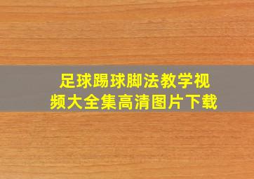 足球踢球脚法教学视频大全集高清图片下载