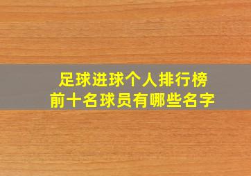 足球进球个人排行榜前十名球员有哪些名字