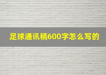 足球通讯稿600字怎么写的