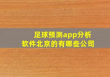 足球预测app分析软件北京的有哪些公司