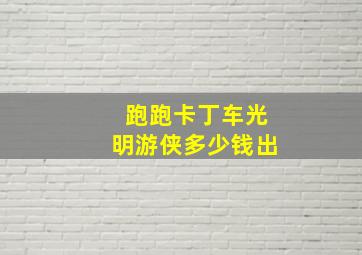 跑跑卡丁车光明游侠多少钱出