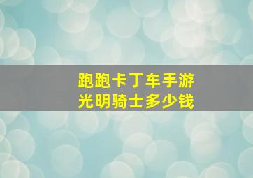 跑跑卡丁车手游光明骑士多少钱