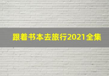 跟着书本去旅行2021全集