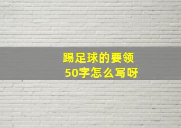 踢足球的要领50字怎么写呀