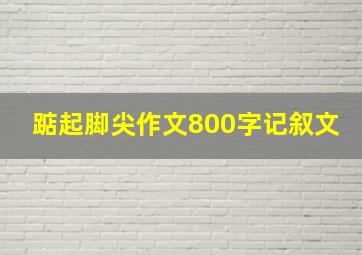 踮起脚尖作文800字记叙文