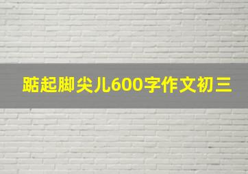 踮起脚尖儿600字作文初三