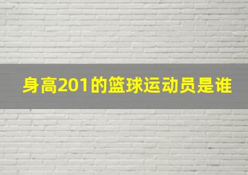 身高201的篮球运动员是谁