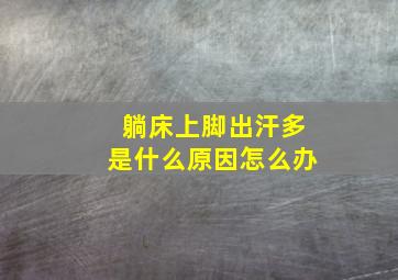 躺床上脚出汗多是什么原因怎么办