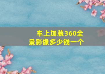 车上加装360全景影像多少钱一个