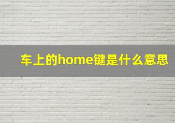 车上的home键是什么意思