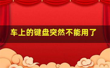 车上的键盘突然不能用了