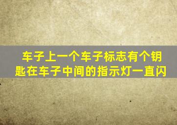 车子上一个车子标志有个钥匙在车子中间的指示灯一直闪