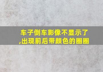 车子倒车影像不显示了,出现前后带颜色的圈圈