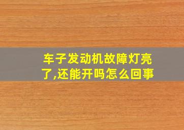 车子发动机故障灯亮了,还能开吗怎么回事