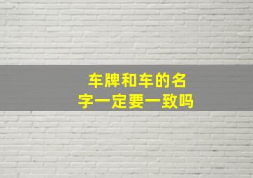 车牌和车的名字一定要一致吗