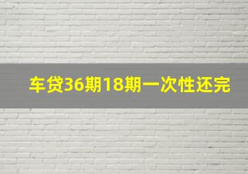 车贷36期18期一次性还完